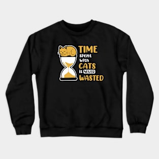 Time spent with cats is never wasted Crewneck Sweatshirt